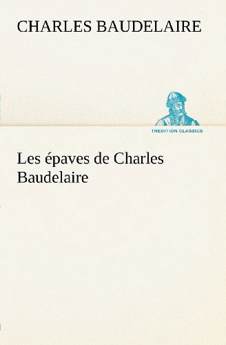 Cover for Charles Baudelaire · Les Épaves De Charles Baudelaire (Tredition Classics) (French Edition) (Paperback Book) [French edition] (2012)