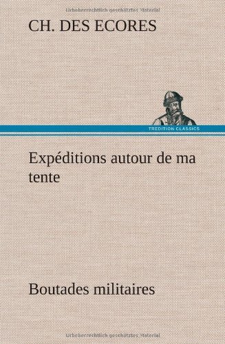 Exp Ditions Autour De Ma Tente Boutades Militaires - Ch Des Ecores - Books - TREDITION CLASSICS - 9783849141332 - November 21, 2012