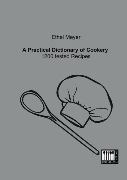 A Practical Dictionary of Cookery - Ethel Meyer - Books - Kochbuch-Verlag - 9783944350332 - January 11, 2013