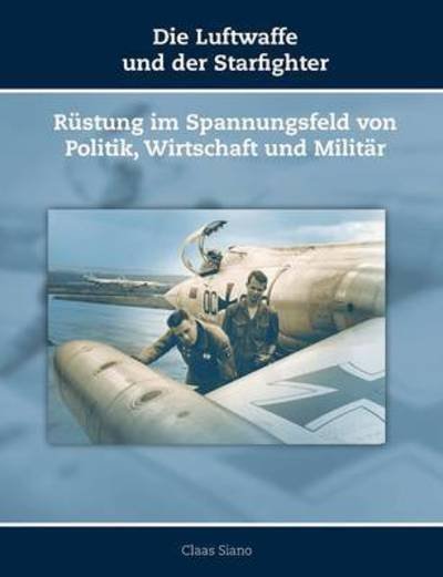 Cover for Claas Siano · Die Luftwaffe und der Starfighter (Paperback Bog) (2016)