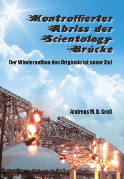Cover for Gro Andreas M. B. Gro · Kontrollierter Abriss der Scientology-Brücke - Der Wiederaufbau des Originals ist unser Ziel (Inbunden Bok) (2021)
