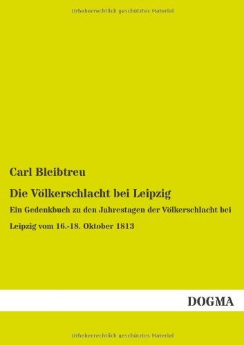 Cover for Carl Bleibtreu · Die Voelkerschlacht Bei Leipzig: Ein Gedenkbuch Zu den Jahrestagen Der Voelkerschlacht Bei Leipzig Vom 16.-18. Oktober 1813 (Taschenbuch) [German edition] (2013)