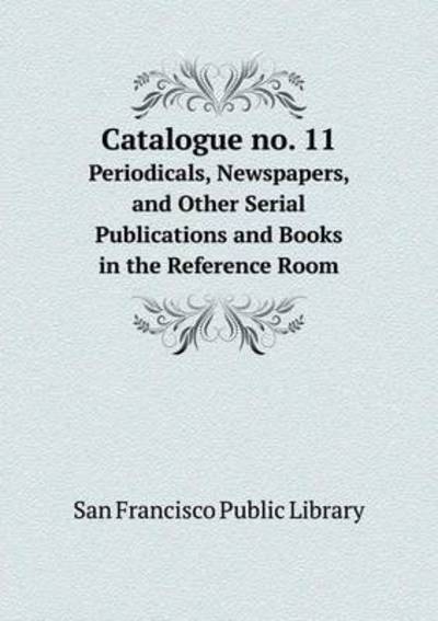 Cover for San Francisco Public Library · Catalogue No. 11 Periodicals, Newspapers, and Other Serial Publications and Books in the Reference Room (Paperback Book) (2015)