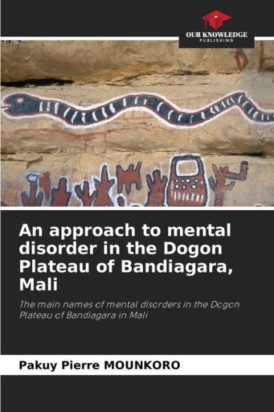 Cover for Pakuy Pierre Mounkoro · An approach to mental disorder in the Dogon Plateau of Bandiagara, Mali (Paperback Book) (2021)
