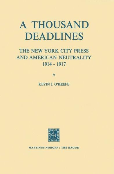 Cover for K.J. O'Keefe · A Thousand Deadlines: The New York City Press and American Neutrality, 1914-17 (Hardcover Book) [1972 edition] (1972)