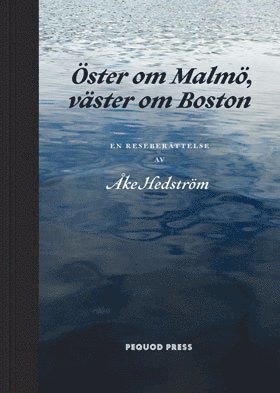 Cover for Åke Hedström · Öster om Malmö, väster om Boston : en reseberättelse (Book) (2015)