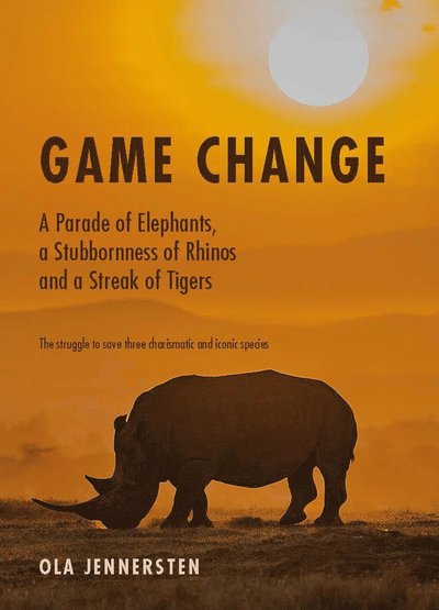 Cover for Ola Jennersten · Game Change: A Parade of Elephants, a Stubbornness of Rhinos and a Streak (Book) (2018)