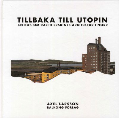Cover for Axel Larsson · Tillbaka till utopin : En bok om Ralph Erskines arkitektur i norr (Bound Book) (2018)