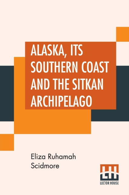 Cover for Eliza Ruhamah Scidmore · Alaska, Its Southern Coast And The Sitkan Archipelago (Paperback Book) (2019)