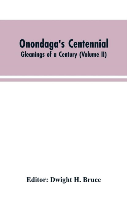 Onondaga's centennial. Gleanings of a century - Dwight H. Editor: Bruce - Books - Alpha Editions - 9789353604332 - March 30, 2019