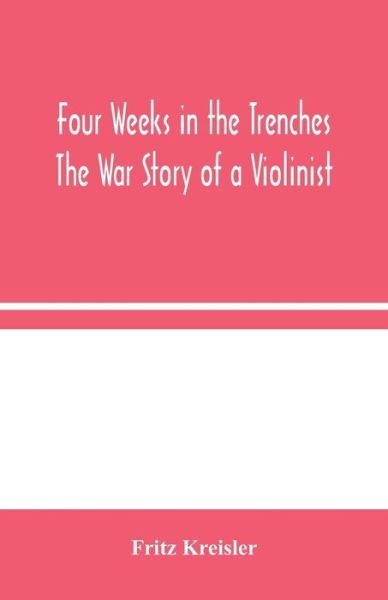 Four Weeks in the Trenches - Fritz Kreisler - Kirjat - Alpha Edition - 9789354045332 - keskiviikko 19. elokuuta 2020