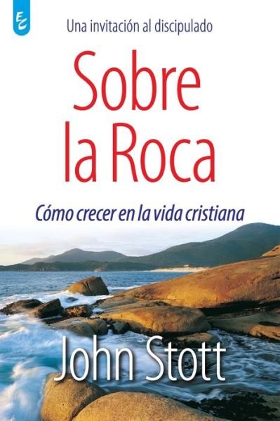 Cover for John Stott · Sobre La Roca: Como crecer en la vida cristiana (Paperback Book) (2007)