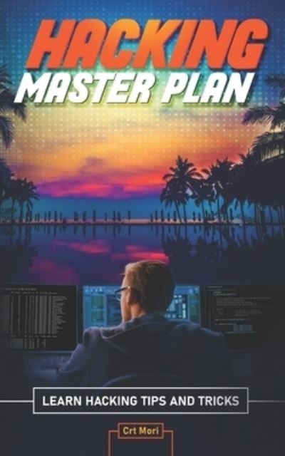Cover for Crt Mori · Hacking Master Plan: Learn Hacking Tips and Tricks (Paperback Bog) (2021)