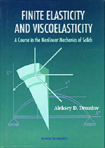 Cover for Drozdov, Aleksey (Ben Gurion Univ, Israel) · Finite Elasticity And Viscoelasticity: A Course In The Nonlinear Mechanics Of Solids (Inbunden Bok) (1996)