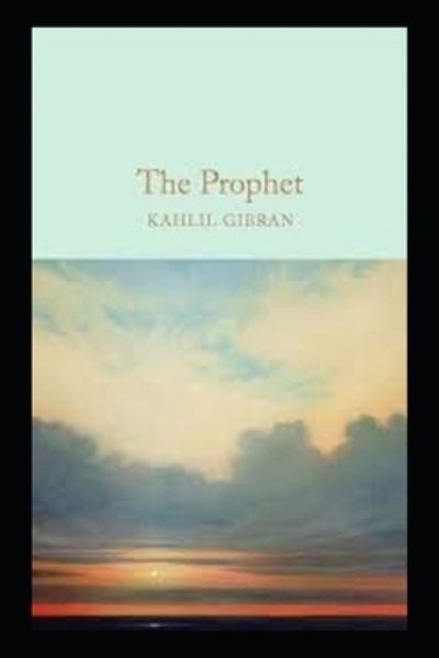 The Prophet Kahlil Gibran: A Classic Illustrated Edition - Kahlil Gibran - Libros - Independently Published - 9798424074332 - 27 de febrero de 2022