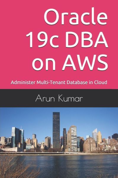 Cover for Arun Kumar · Oracle 19c DBA on AWS: Administer Multi-Tenant Database in Cloud (Paperback Book) (2021)