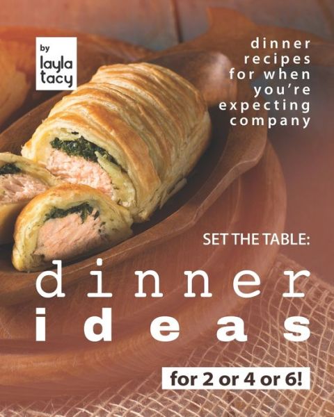 Cover for Layla Tacy · Set the Table: Dinner Ideas for 2 or 4 or 6!: Dinner Recipes for When You're Expecting Company (Paperback Book) (2021)