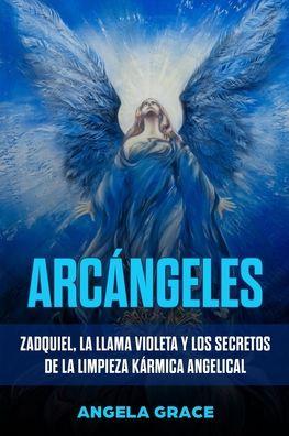 Cover for Angela Grace · Arcangeles: Zadquiel, la llama violeta y los secretos de la limpieza karmica angelical - Arcangeles (Paperback Book) (2020)