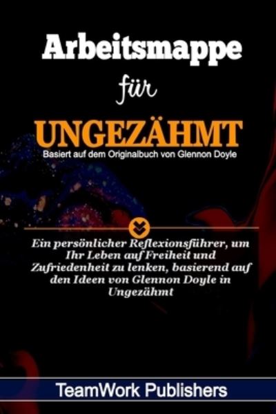 Cover for Teamwork Publishers · Arbeitsmappe fur Ungezahmt Basiert auf dem Originalbuch von Glennon Doyle (Paperback Book) (2020)