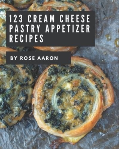 Cover for Rose Aaron · 123 Cream Cheese Pastry Appetizer Recipes (Paperback Bog) (2020)