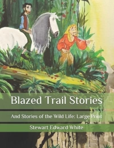 Blazed Trail Stories - Stewart Edward White - Livres - Independently Published - 9798581324332 - 15 décembre 2020