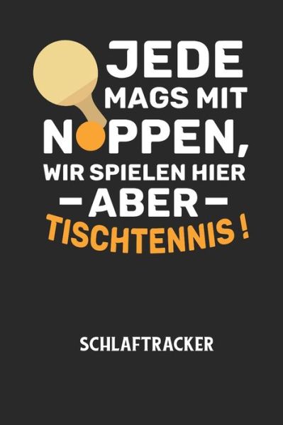 Cover for Schlaftracker Notizbuch · JEDE MAGS MIT NOPPEN, WIR SPIELEN HIER ABER TISCHTENNIS! - Schlaftracker (Paperback Book) (2020)