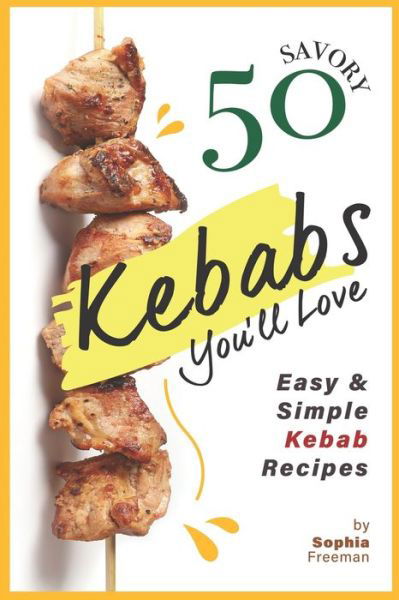Cover for Sophia Freeman · 50 Savory Kebabs You'll Love (Paperback Book) (2020)