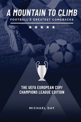 Cover for Michael Day · A Mountain to Climb; Football's Greatest Comebacks - The UEFA European Cup / Champions League Edition (Paperback Book) (2020)