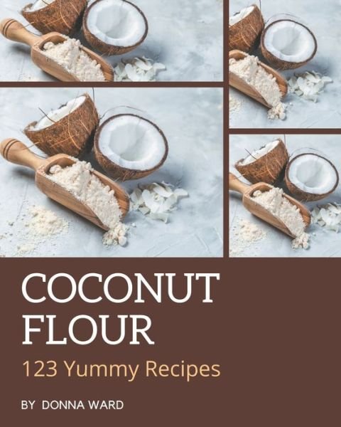 Cover for Donna Ward · 123 Yummy Coconut Flour Recipes (Paperback Book) (2020)