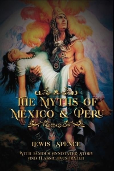 The Myths of Mexico & Peru - Lewis Spence - Livros - Independently Published - 9798709562332 - 15 de fevereiro de 2021