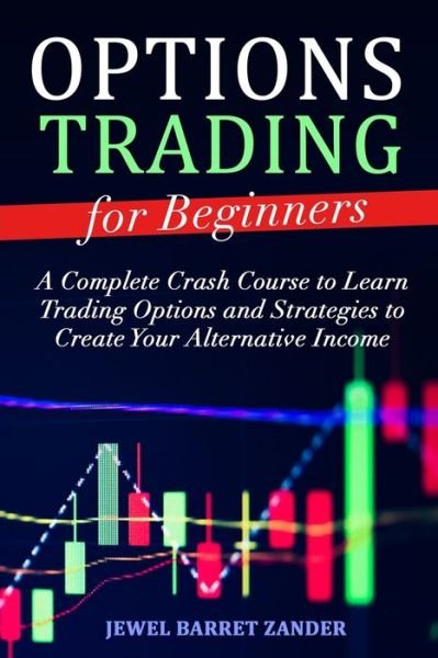 Cover for Jewel Barret Zander · Options Trading for Beginners: A Complete Crash Course to Learn Trading Options and Strategies to Create Your Alternative Income (Taschenbuch) (2021)