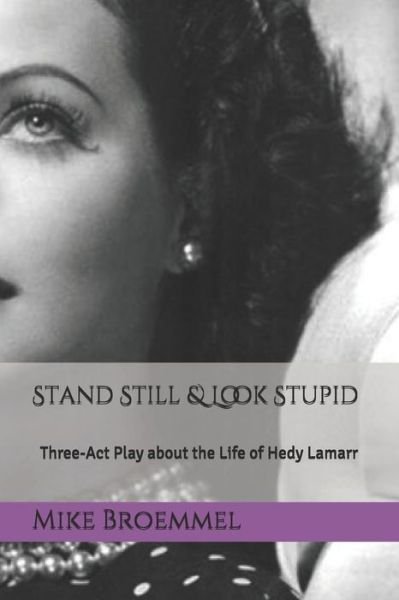 Cover for Broemmel Mike Broemmel · Stand Still &amp; Look Stupid: Three-Act Play about the Life of Hedy Lamarr (Paperback Bog) (2021)