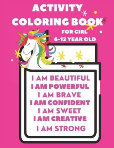 Activity Book For 6-12 year old girl: Coloring Activity Book for 6-12 year old girl (I am Powerful, I am Beautiful, I am Curious, I am Creative, I am Bright, I am Focused, I am Calm, I am The Universe, I am Present, I am a Princess, I am ...) - Coloring B - My Coloring Beautiful Life - Bücher - Independently Published - 9798720097332 - 10. März 2021