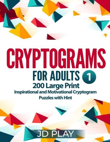 Cover for Jd Play · Cryptograms for Adults: 200 Large Print Inspirational and Motivational Cryptogram Puzzles with Hint #1 - Cryptograms for Adults: 200 Large Print Inspirational and Motivational Cryptogram Puzzles with Hint (Paperback Book) [Large type / large print edition] (2021)