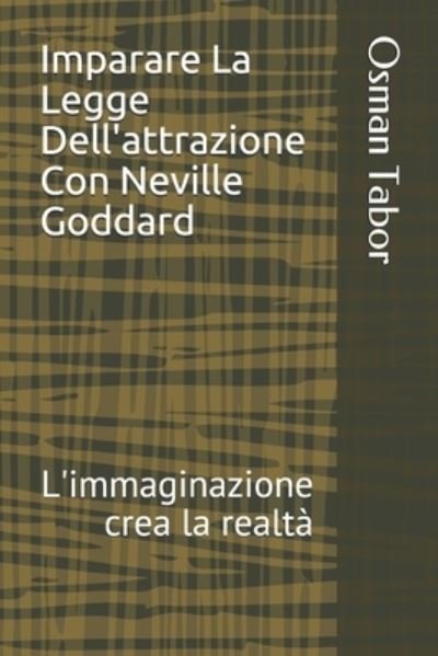 Cover for Osman Tabor · Imparare La Legge Dell'attrazione Con Neville Goddard: L'immaginazione crea la realta (Paperback Bog) (2021)
