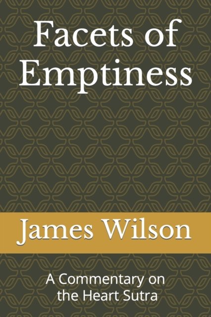 Facets of Emptiness: A Commentary of the Heart Sutra - James Wilson - Książki - Independently Published - 9798843282332 - 7 sierpnia 2022
