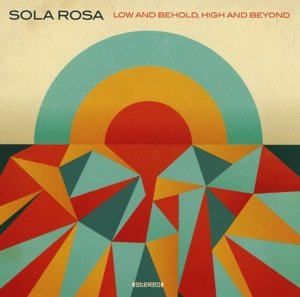 Cover for Sola Rosa · Low And Behold, High And Beyond (CD) (2013)