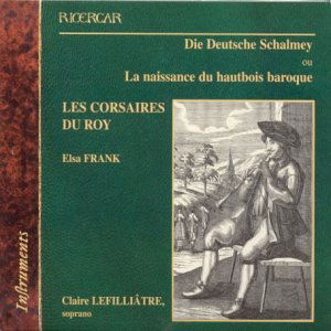 Die Deutsche Schalmey: Birth of the Baroque Oboe - Les Corsaires Du Roy / Frank / Lefilliatre - Música - RICERCAR - 5400439002333 - 8 de fevereiro de 2005