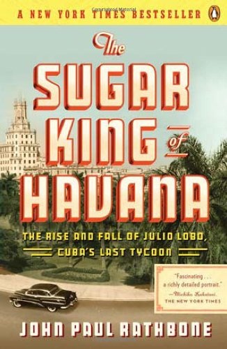 Cover for John Paul Rathbone · The Sugar King of Havana: the Rise and Fall of Julio Lobo, Cuba's Last Tycoon (Pocketbok) [Reprint edition] (2011)