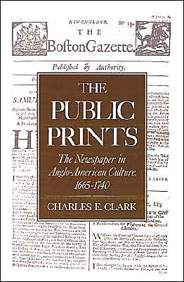 Cover for Clark, Charles E. (Associate Professor of History, Associate Professor of History, University of New Hampshire) · The Public Prints: The Newspaper in Anglo-American Culture, 1665-1740 (Hardcover Book) (1994)