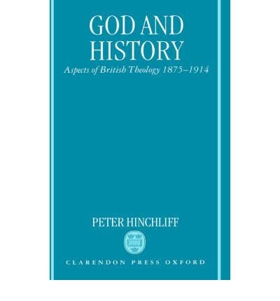 Cover for Hinchliff, Peter (Fellow and Tutor in Theology, Fellow and Tutor in Theology, Balliol College, Oxford) · God and History: Aspects of British Theology 1875-1914 (Hardcover bog) (1992)