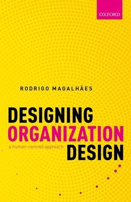 Cover for Magalhaes, Rodrigo (Professor of Management, Professor of Management, INESC-ID, Institute for Computer Systems and Engineering-Research and Development and Centre for Organization Design and Engineering, INOV) · Designing Organization Design: A Human-Centred Approach (Gebundenes Buch) (2020)