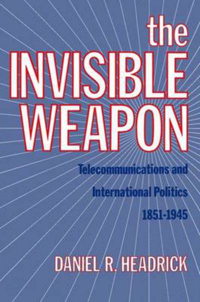 Cover for Headrick, Daniel R. (Professor of History, Professor of History, Roosevelt University) · The Invisible Weapon: Telecommunications and International Politics, 1851-1945 (Paperback Book) (2012)