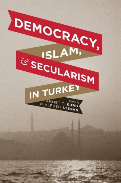 Cover for A T Kuru · Democracy, Islam, and Secularism in Turkey - Religion, Culture, and Public Life (Paperback Book) (2012)