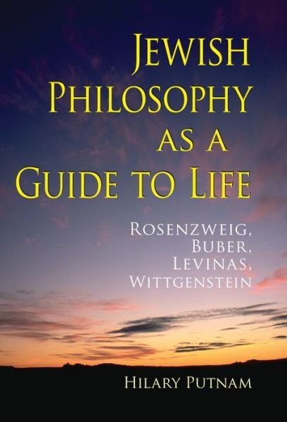 Cover for Hilary Putnam · Jewish Philosophy as a Guide to Life: Rosenzweig, Buber, Levinas, Wittgenstein - The Helen and Martin Schwartz Lectures in Jewish Studies (Hardcover Book) (2008)