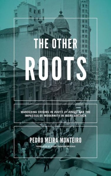 Cover for Pedro Meira Monteiro · Other Roots, the: Wandering Origins in &quot;Roots of Brazil&quot; and the Impasses of Modernity in Ibero-America - Kellogg Institute Series on Democracy and Development (Hardcover Book) (2017)