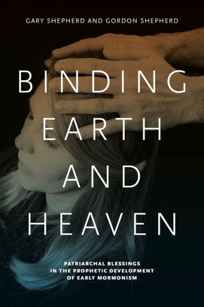 Cover for Gary Shepherd · Binding Earth and Heaven: Patriarchal Blessings in the Prophetic Development of Early Mormonism (Hardcover Book) (2012)