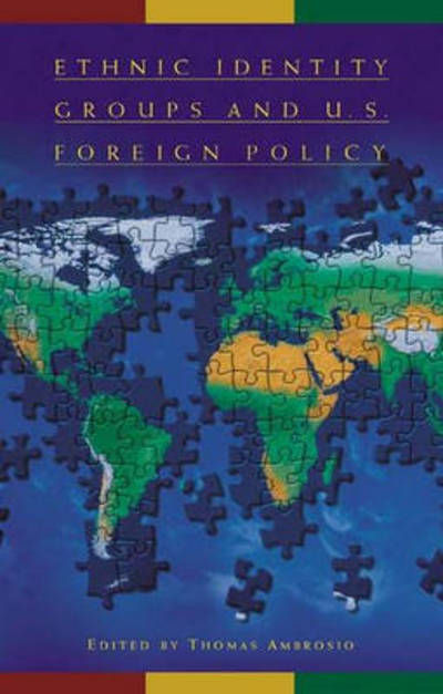 Ethnic Identity Groups and U.S. Foreign Policy - Thomas Ambrosio - Books - Bloomsbury Publishing Plc - 9780275975333 - November 30, 2002