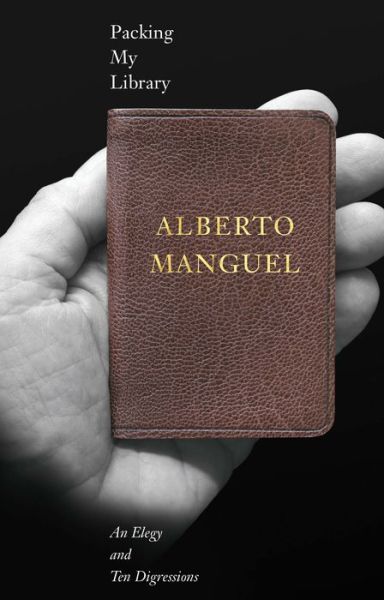 Cover for Alberto Manguel · Packing My Library: An Elegy and Ten Digressions (Hardcover Book) (2018)