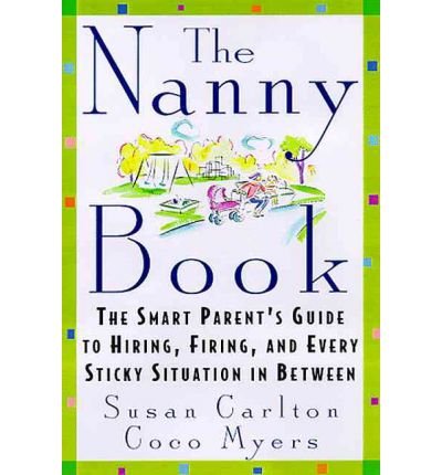 Cover for Coco Myers · The Nanny Book: the Smart Parent's Guide to Hiring, Firing, and Every Sticky Situation in Between (Pocketbok) [1st edition] (1999)